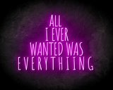ALL I EVER WANTED WAS EVERYTHING neon sign - LED neon reclame bord_