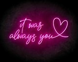 It Was Always You neon sign - LED neon reclame bord_