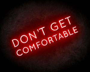 Don't get comfortable Neon Sign - Neonreclame borden Don't get comfortable Neon Sign - Neonreclame borden