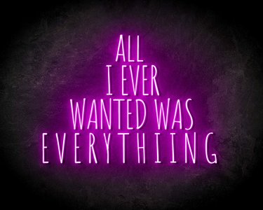 ALL I EVER WANTED WAS EVERYTHING neon sign - LED neon reclame bord