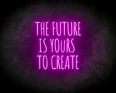 THE FUTURE IS YOURS TO CREATE neon sign - LED neon reclame bord