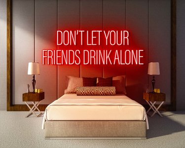 DON'T LET YOUR FRIENDS DRINK ALONE neon sign - LED neon reclame bord